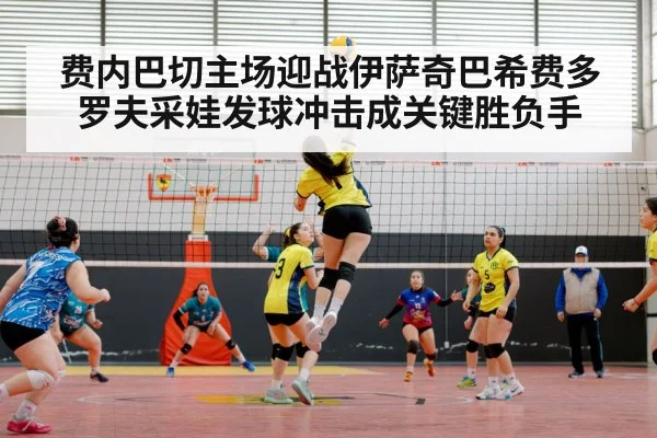 费内巴切主场迎战伊萨奇巴希费多罗夫采娃发球冲击成关键胜负手